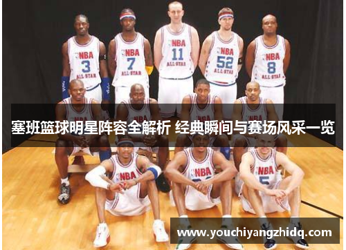 塞班篮球明星阵容全解析 经典瞬间与赛场风采一览